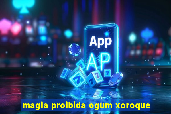 magia proibida ogum xoroque